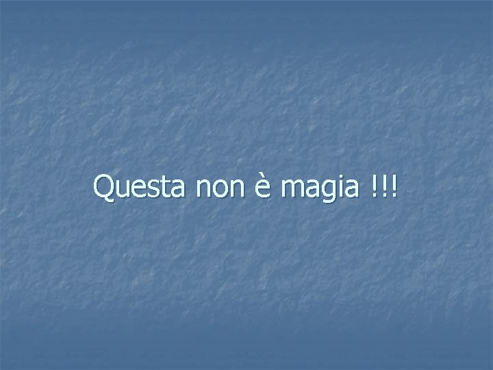 Questa non è magia !!! 