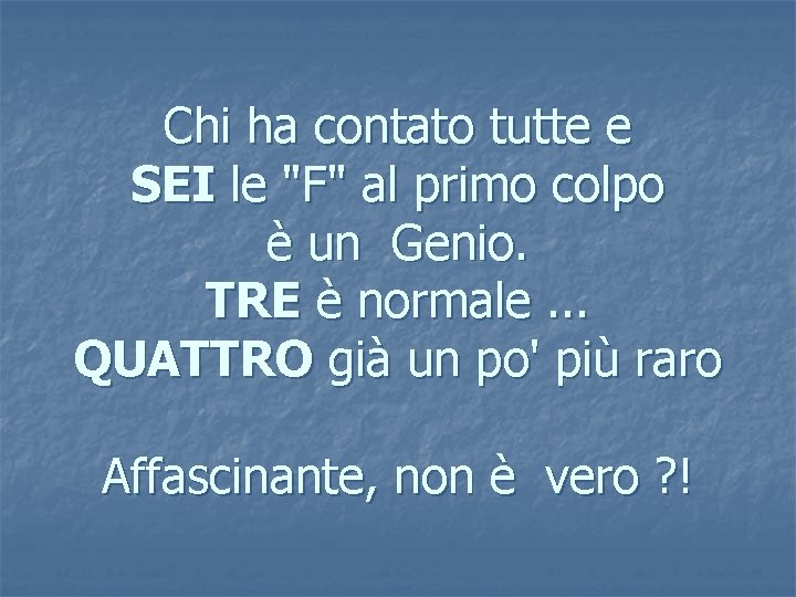Chi ha contato tutte e SEI le "F" al primo colpo è un Genio.