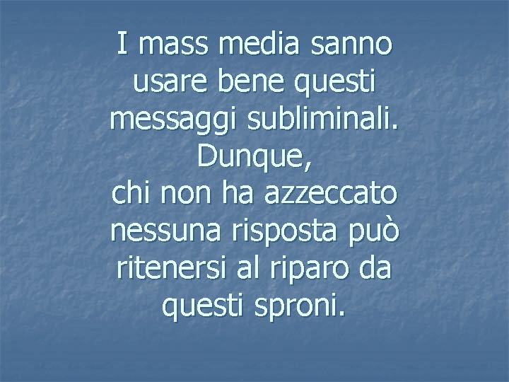 I mass media sanno usare bene questi messaggi subliminali. Dunque, chi non ha azzeccato