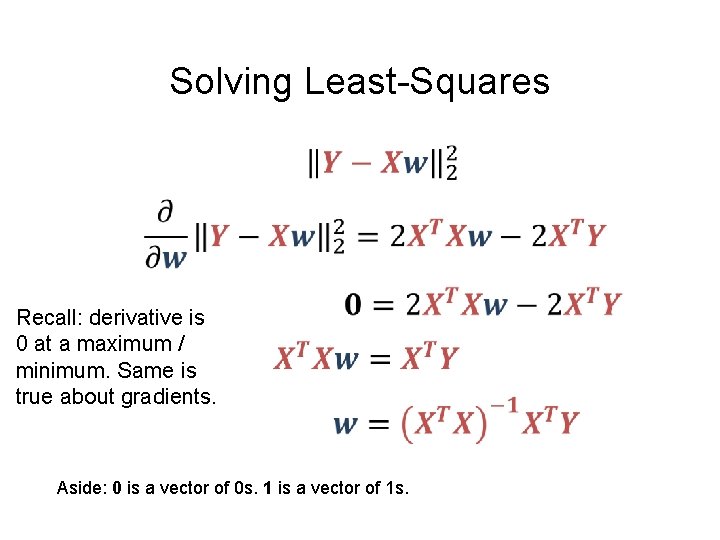 Solving Least-Squares Recall: derivative is 0 at a maximum / minimum. Same is true