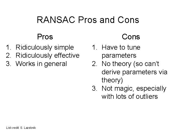 RANSAC Pros and Cons Pros 1. Ridiculously simple 2. Ridiculously effective 3. Works in