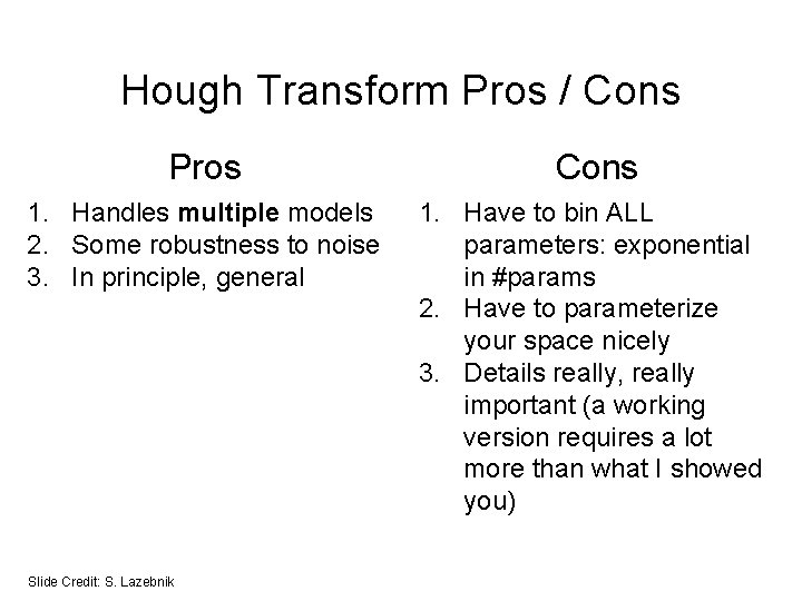 Hough Transform Pros / Cons Pros Cons 1. Handles multiple models 2. Some robustness
