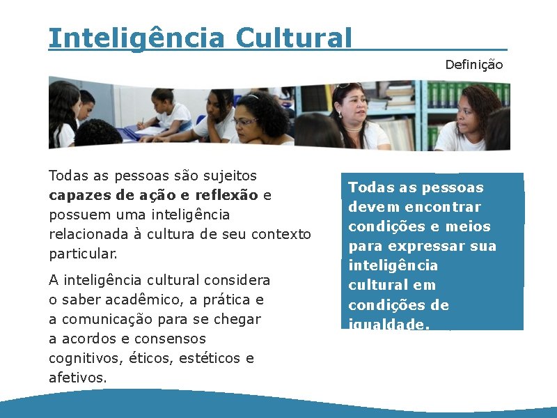Inteligência Cultural Definição Todas as pessoas são sujeitos capazes de ação e reflexão e
