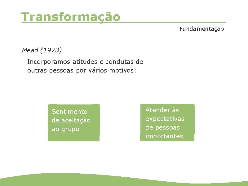 Transformação Fundamentação Mead (1973) - Incorporamos atitudes e condutas de outras pessoas por vários