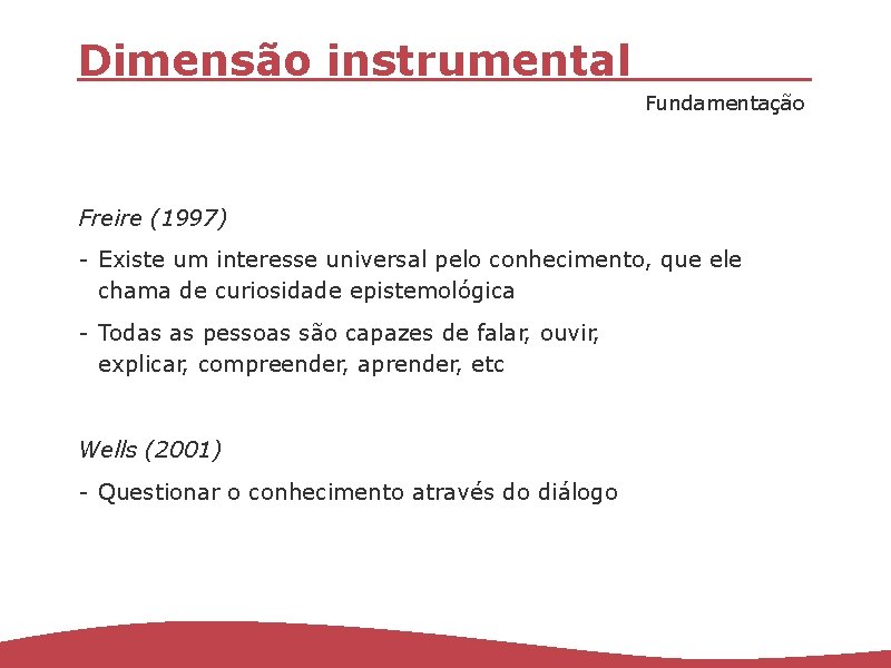 Dimensão instrumental Fundamentação Freire (1997) - Existe um interesse universal pelo conhecimento, que ele