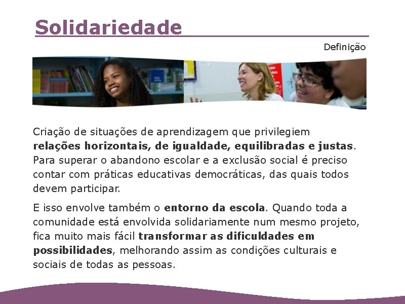 Solidariedade Definição Criação de situações de aprendizagem que privilegiem relações horizontais, de igualdade, equilibradas