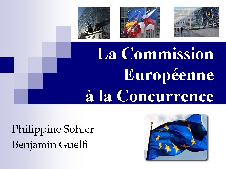 La Commission Européenne à la Concurrence Philippine Sohier Benjamin Guelfi 