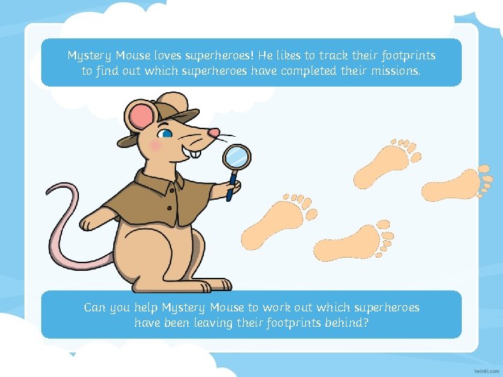 Mystery Mouse loves superheroes! He likes to track their footprints to find out which