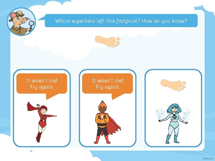 Which superhero left this footprint? How do you know? It wasn’t me! Try again.