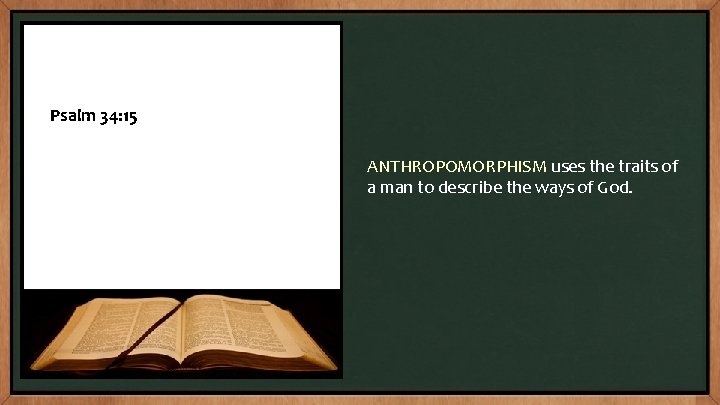 Psalm 34: 15 ANTHROPOMORPHISM uses the traits of a man to describe the ways Psalm 34: 15 ANTHROPOMORPHISM uses the traits of a man to describe the ways