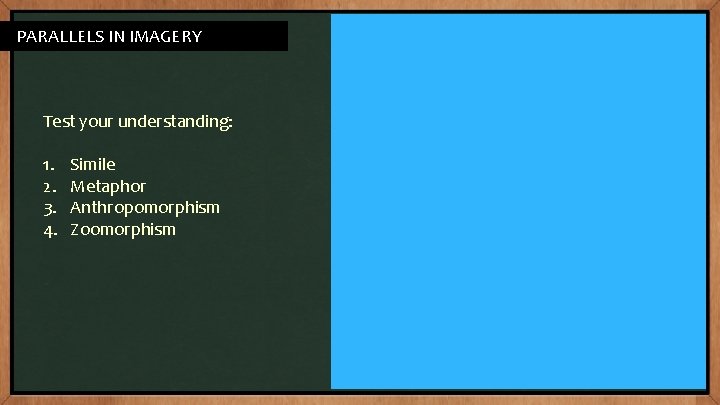 PARALLELS IN IMAGERY Test your understanding: 1. 2. 3. 4. Simile Metaphor Anthropomorphism Zoomorphism PARALLELS IN IMAGERY Test your understanding: 1. 2. 3. 4. Simile Metaphor Anthropomorphism Zoomorphism