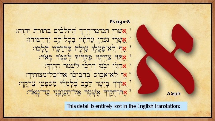 Ps 119: 1 -8 Aleph This detail is entirely lost in the English translation: Ps 119: 1 -8 Aleph This detail is entirely lost in the English translation: