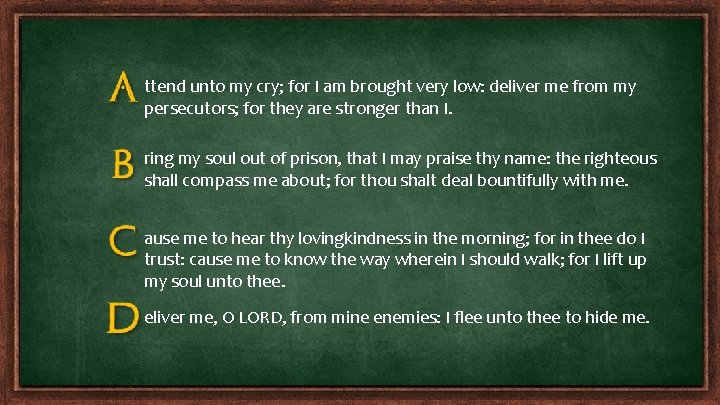 ttend unto my cry; for I am brought very low: deliver me from my ttend unto my cry; for I am brought very low: deliver me from my