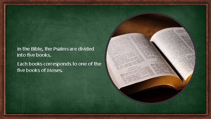 In the Bible, the Psalms are divided into five books. Each books corresponds to In the Bible, the Psalms are divided into five books. Each books corresponds to