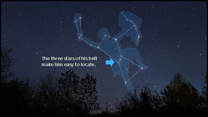 The three stars of his belt make him easy to locate. The three stars of his belt make him easy to locate.