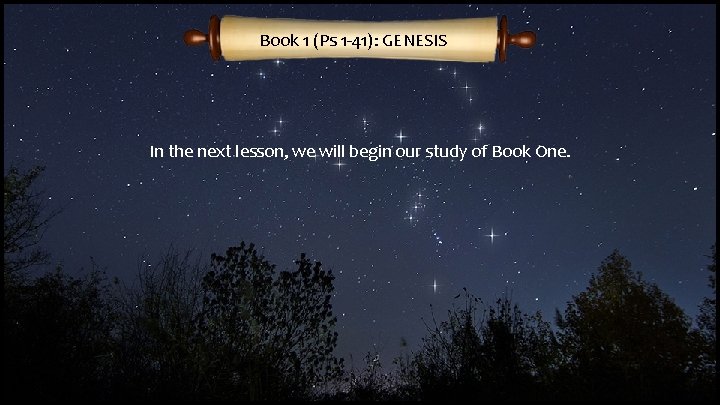 Book 1 (Ps 1 -41): GENESIS In the next lesson, we will begin our Book 1 (Ps 1 -41): GENESIS In the next lesson, we will begin our
