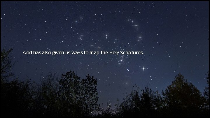 God has also given us ways to map the Holy Scriptures. God has also given us ways to map the Holy Scriptures.