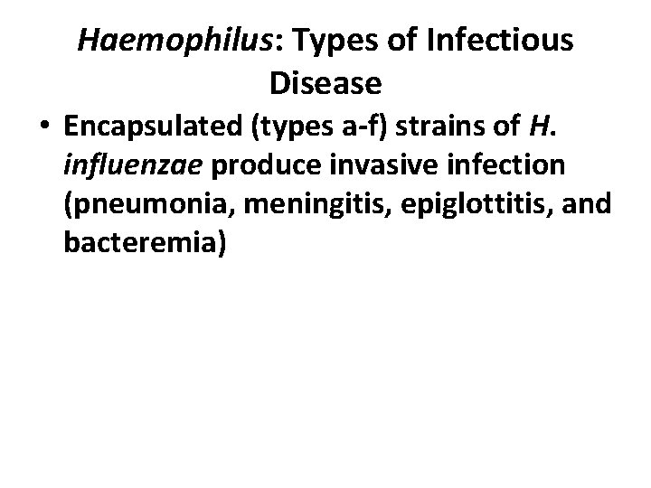 Haemophilus: Types of Infectious Disease • Encapsulated (types a-f) strains of H. influenzae produce