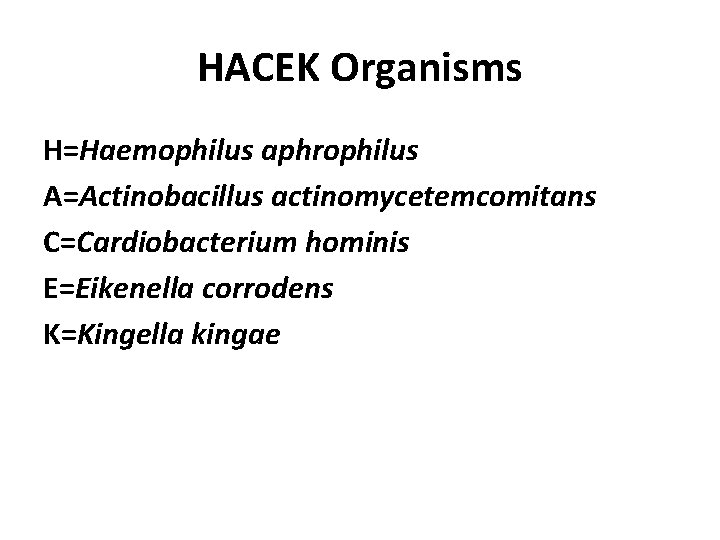 HACEK Organisms H=Haemophilus aphrophilus A=Actinobacillus actinomycetemcomitans C=Cardiobacterium hominis E=Eikenella corrodens K=Kingella kingae 