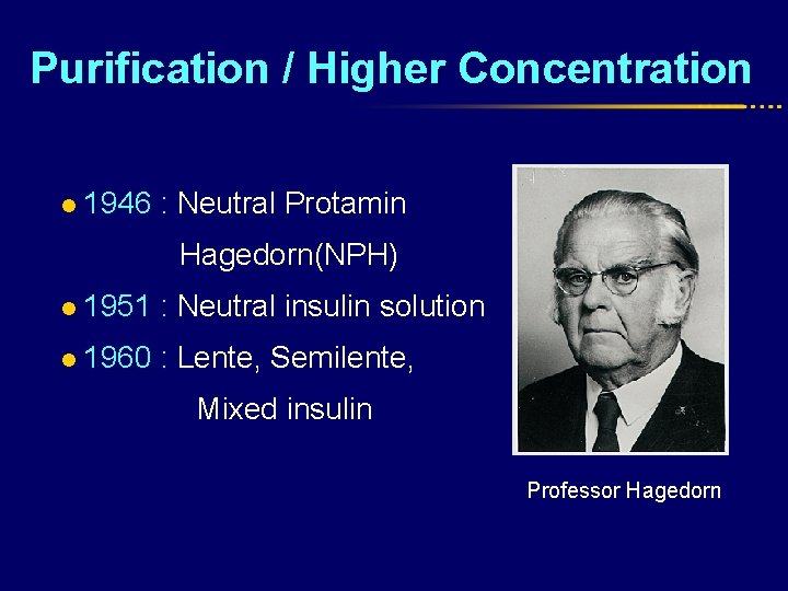 Purification / Higher Concentration l 1946 : Neutral Protamin Hagedorn(NPH) l 1951 : Neutral