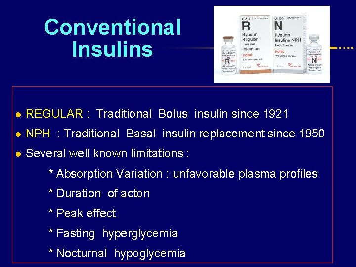 Conventional Insulins l REGULAR : Traditional Bolus insulin since 1921 l NPH : Traditional