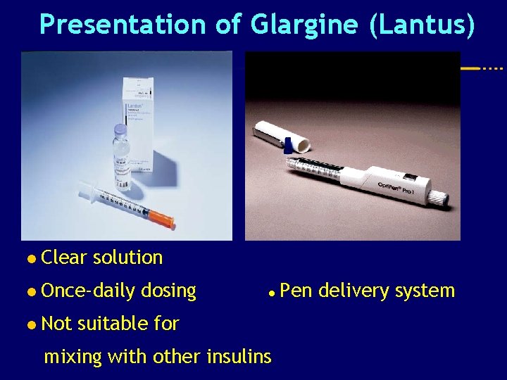 Presentation of Glargine (Lantus) l Clear solution l Once-daily l Not dosing ● suitable