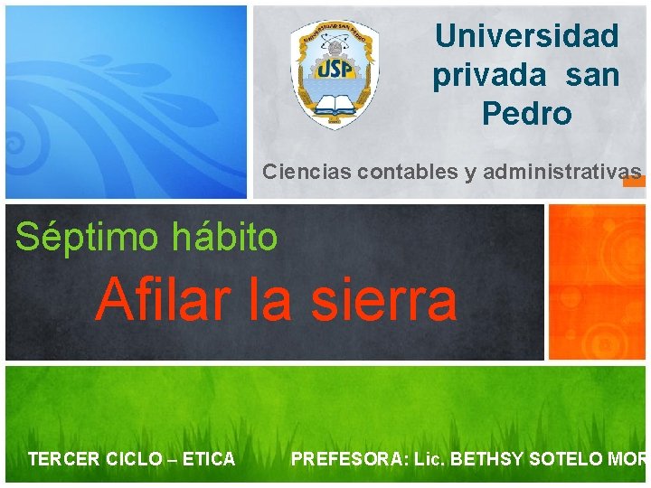 Universidad privada san Pedro Ciencias contables y administrativas Séptimo hábito Afilar la sierra TERCER