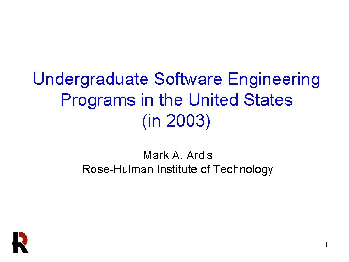 Undergraduate Software Engineering Programs in the United States (in 2003) Mark A. Ardis Rose-Hulman