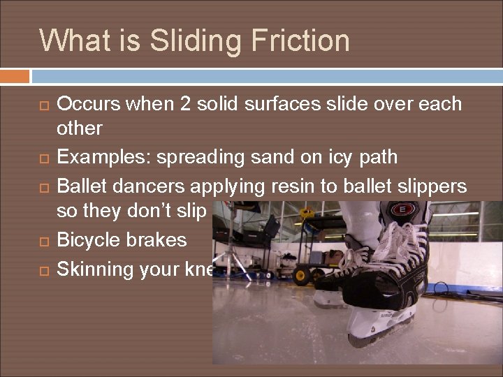 What is Sliding Friction Occurs when 2 solid surfaces slide over each other Examples: