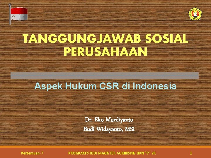 TANGGUNGJAWAB SOSIAL PERUSAHAAN Aspek Hukum CSR di Indonesia Dr. Eko Murdiyanto Budi Widayanto, MSi