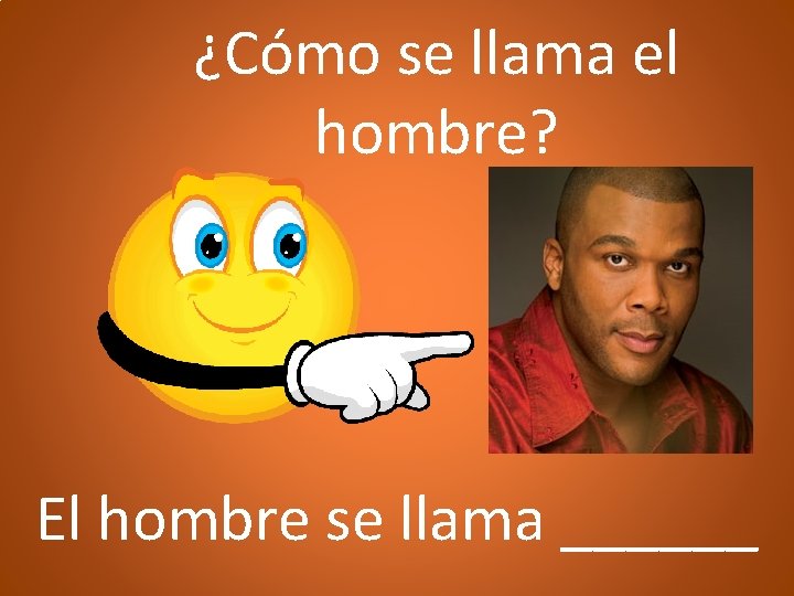 ¿Cómo se llama el hombre? El hombre se llama ______ 