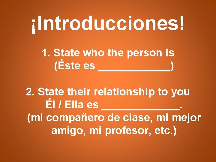 ¡Introducciones! 1. State who the person is (Éste es ______) 2. State their relationship