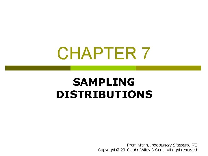 CHAPTER 7 SAMPLING DISTRIBUTIONS Prem Mann, Introductory Statistics, 7/E Copyright © 2010 John Wiley