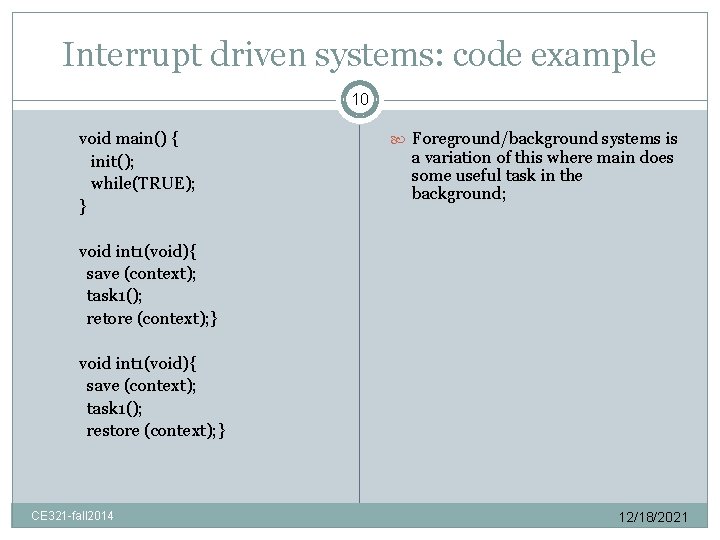 Interrupt driven systems: code example 10 void main() { init(); while(TRUE); } Foreground/background systems