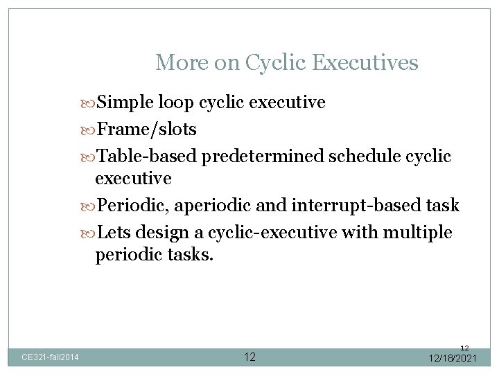 More on Cyclic Executives Simple loop cyclic executive Frame/slots Table-based predetermined schedule cyclic executive