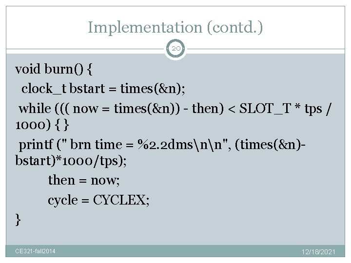 Implementation (contd. ) 20 void burn() { clock_t bstart = times(&n); while ((( now