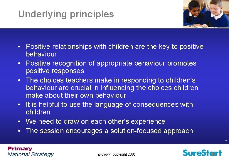 Underlying principles • Positive relationships with children are the key to positive behaviour •