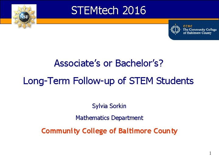 STEMtech 2016 Associate’s or Bachelor’s? Long-Term Follow-up of STEM Students Sylvia Sorkin Mathematics Department