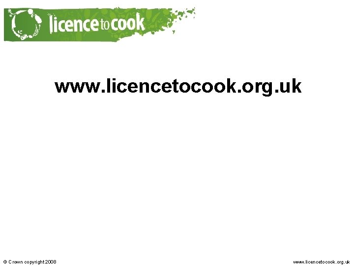 www. licencetocook. org. uk © Crown copyright 2008 www. licencetocook. org. uk 
