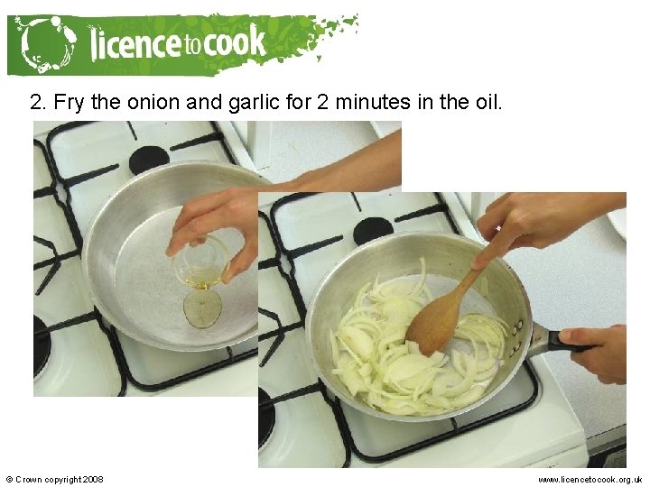 2. Fry the onion and garlic for 2 minutes in the oil. © Crown