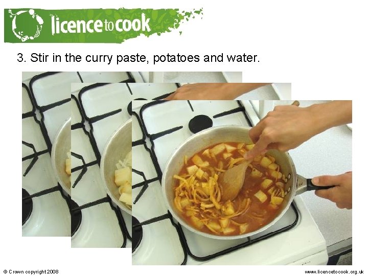 3. Stir in the curry paste, potatoes and water. © Crown copyright 2008 www.