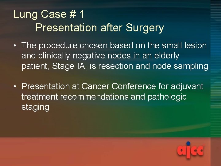 Lung Case # 1 Presentation after Surgery • The procedure chosen based on the