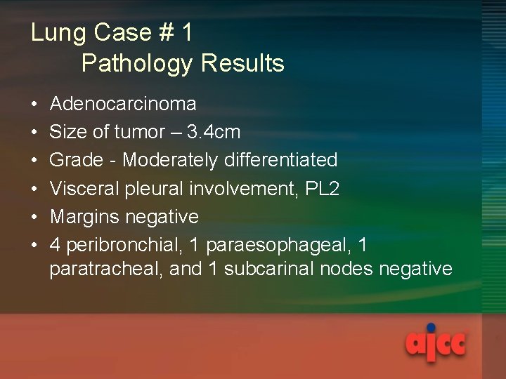 Lung Case # 1 Pathology Results • • • Adenocarcinoma Size of tumor –