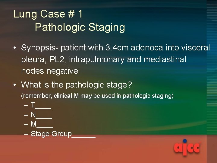Lung Case # 1 Pathologic Staging • Synopsis- patient with 3. 4 cm adenoca