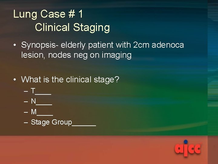 Lung Case # 1 Clinical Staging • Synopsis- elderly patient with 2 cm adenoca