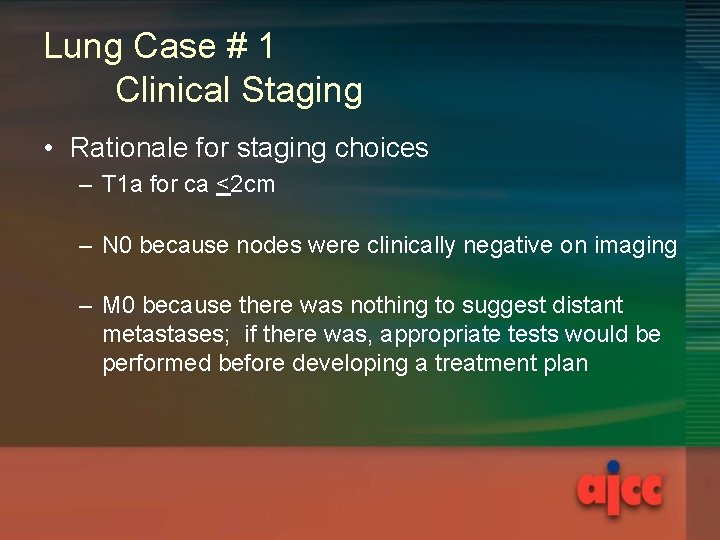 Lung Case # 1 Clinical Staging • Rationale for staging choices – T 1