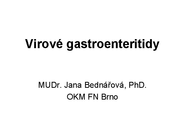 Virové gastroenteritidy MUDr. Jana Bednářová, Ph. D. OKM FN Brno 