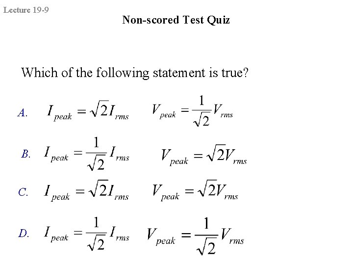 Lecture 19 -9 Non-scored Test Quiz Which of the following statement is true? A.