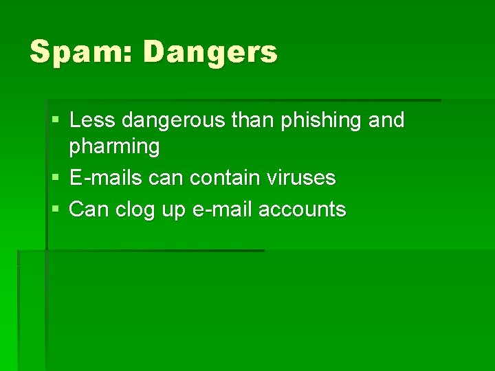 Spam: Dangers § Less dangerous than phishing and pharming § E-mails can contain viruses