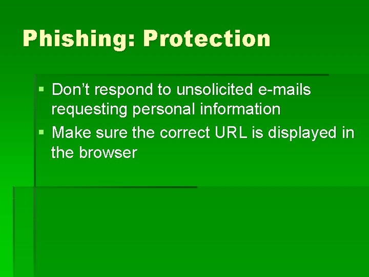 Phishing: Protection § Don’t respond to unsolicited e-mails requesting personal information § Make sure